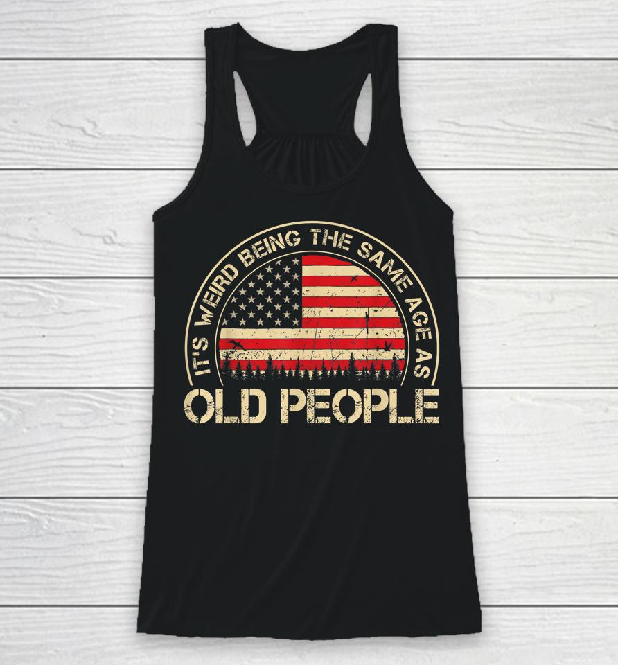It's Weird Being The Same Age As Old People Funny Vintage Racerback Tank