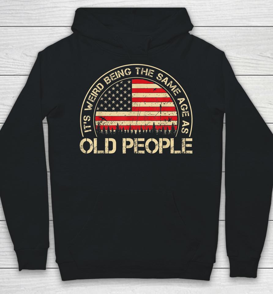 It's Weird Being The Same Age As Old People Funny Vintage Hoodie
