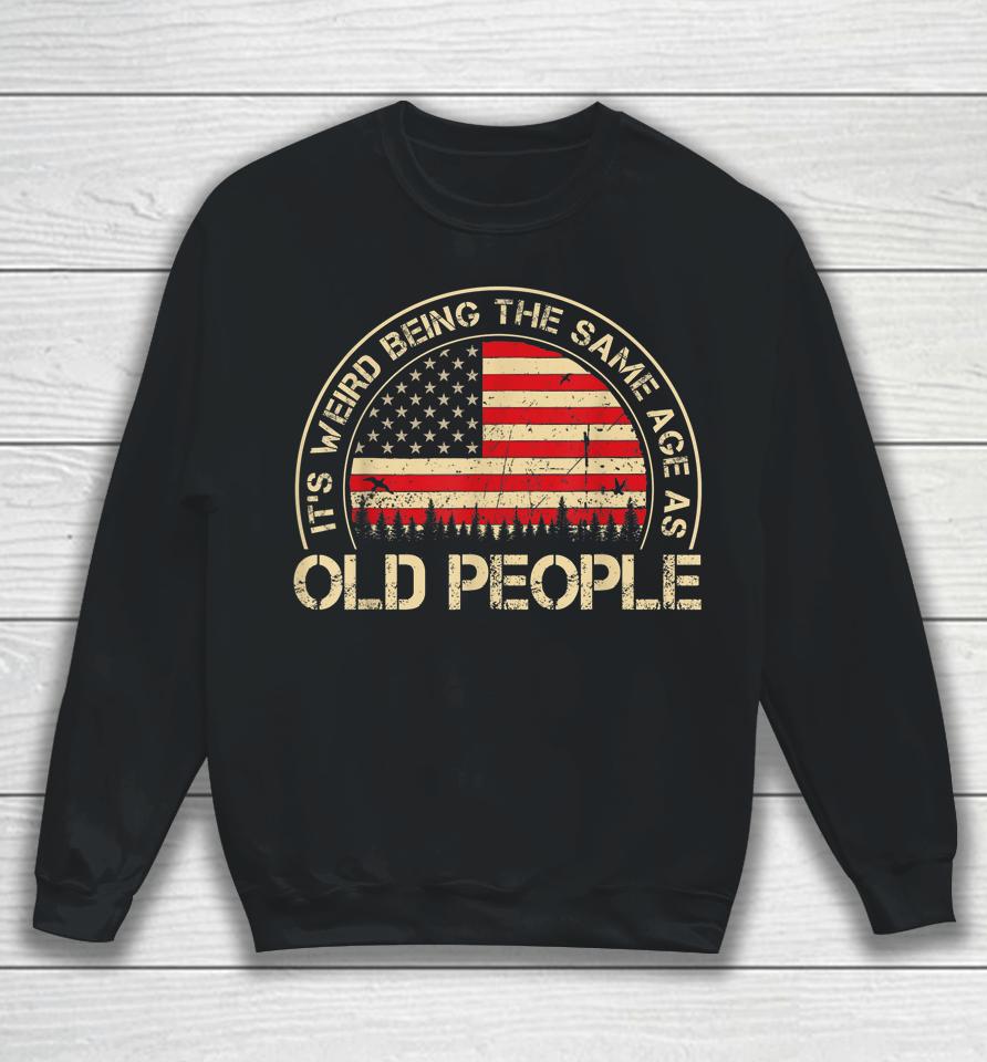 It's Weird Being The Same Age As Old People Funny Vintage Sweatshirt