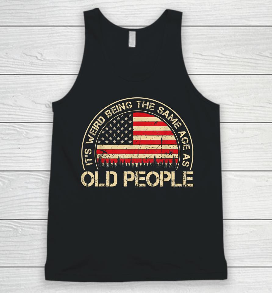 It's Weird Being The Same Age As Old People Funny Vintage Unisex Tank Top