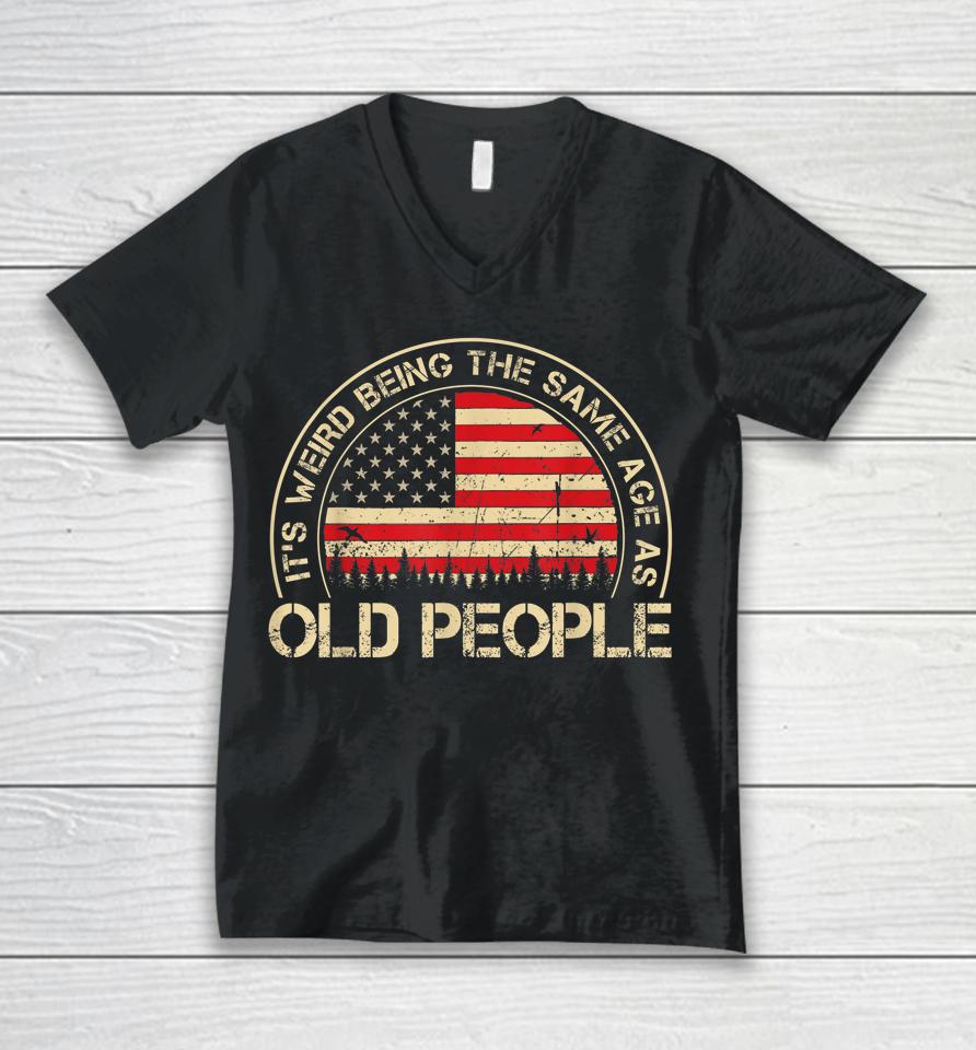 It's Weird Being The Same Age As Old People Funny Vintage Unisex V-Neck T-Shirt