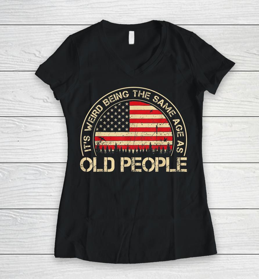 It's Weird Being The Same Age As Old People Funny Vintage Women V-Neck T-Shirt
