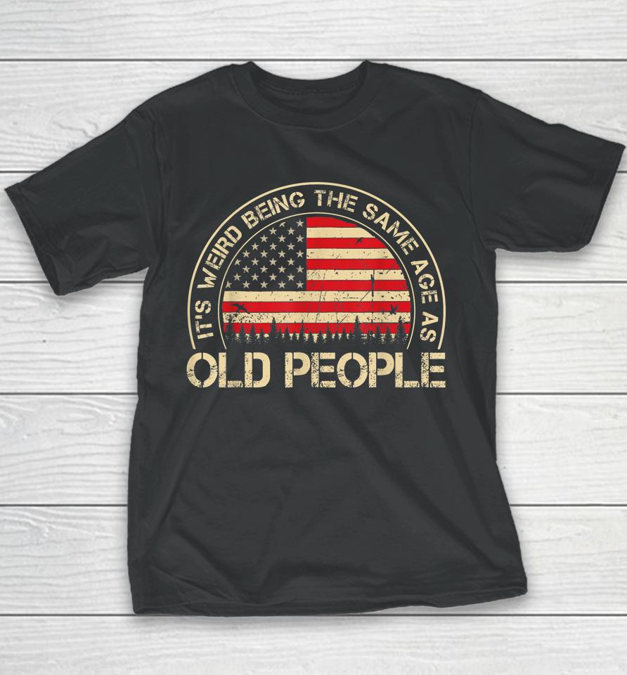 It's Weird Being The Same Age As Old People Funny Vintage Youth T-Shirt