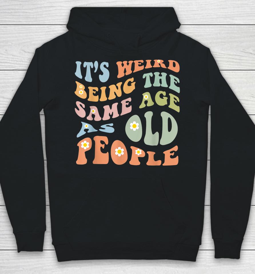 It's Weird Being The Same Age As Old People Groovy Hoodie