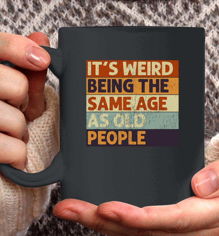 It's Weird Being The Same Age As Old People Retro Sarcastic Quotes Coffee Mug