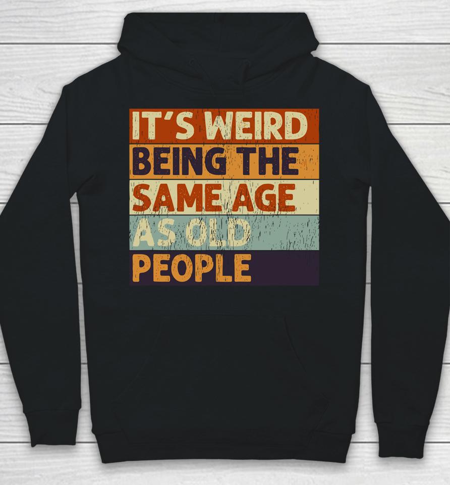 It's Weird Being The Same Age As Old People Retro Sarcastic Quotes Hoodie