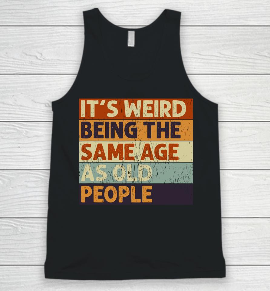 It's Weird Being The Same Age As Old People Retro Sarcastic Quotes Unisex Tank Top