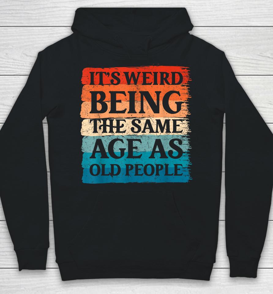 It's Weird Being The Same Age As Old People Retro Hoodie