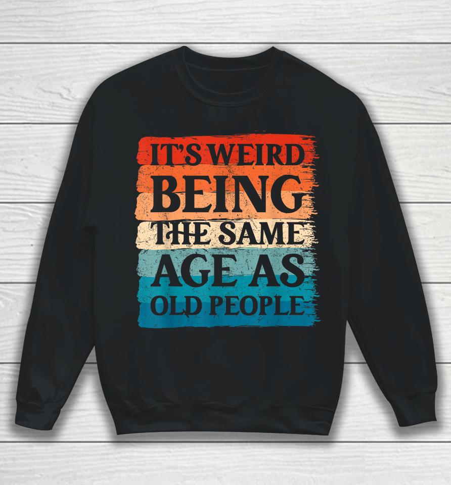 It's Weird Being The Same Age As Old People Retro Sweatshirt