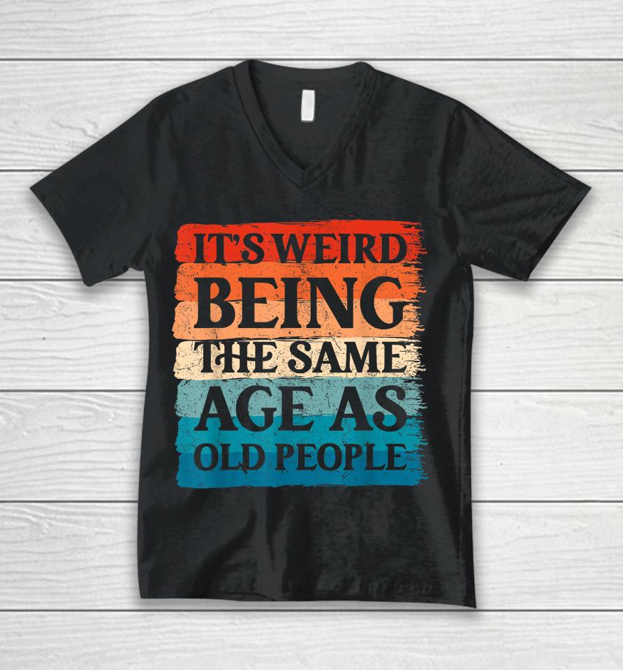 It's Weird Being The Same Age As Old People Retro Unisex V-Neck T-Shirt