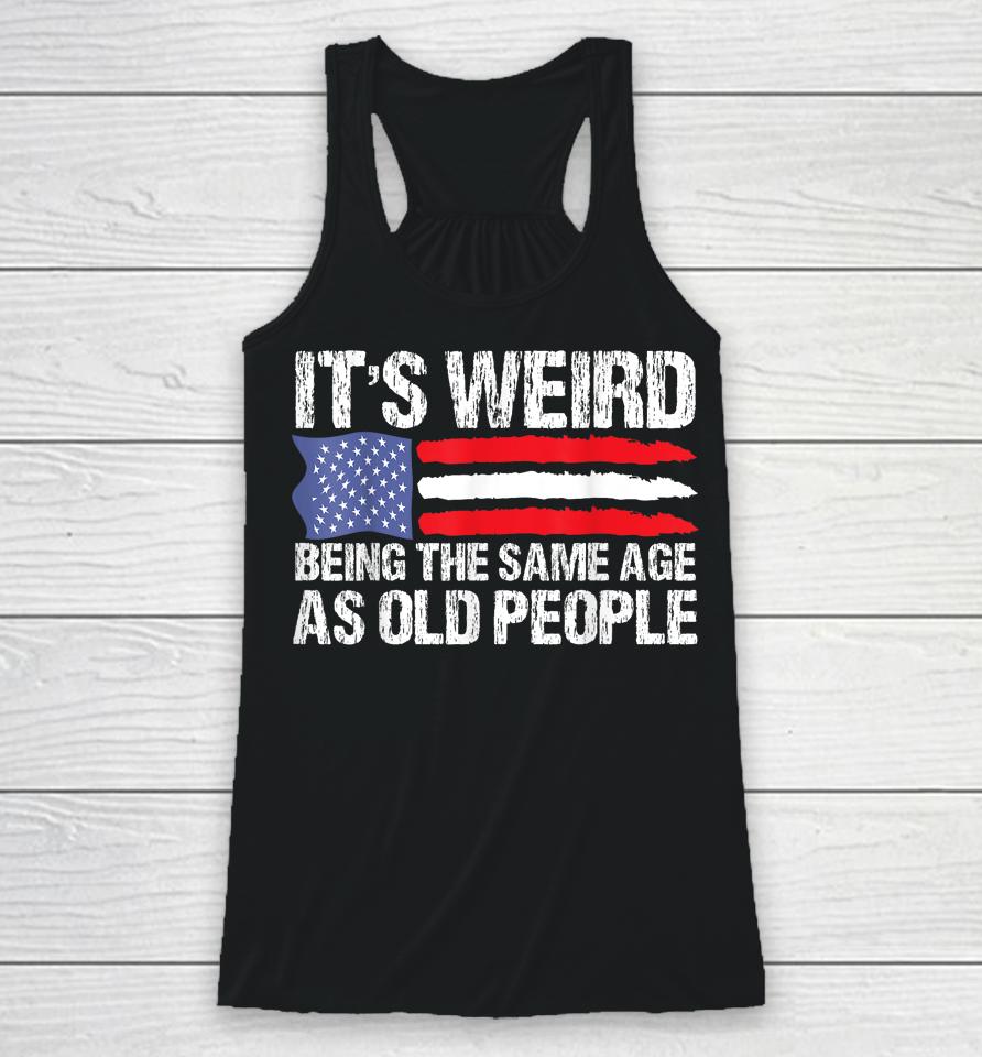 It's Weird Being The Same Age As Old People Retro Racerback Tank