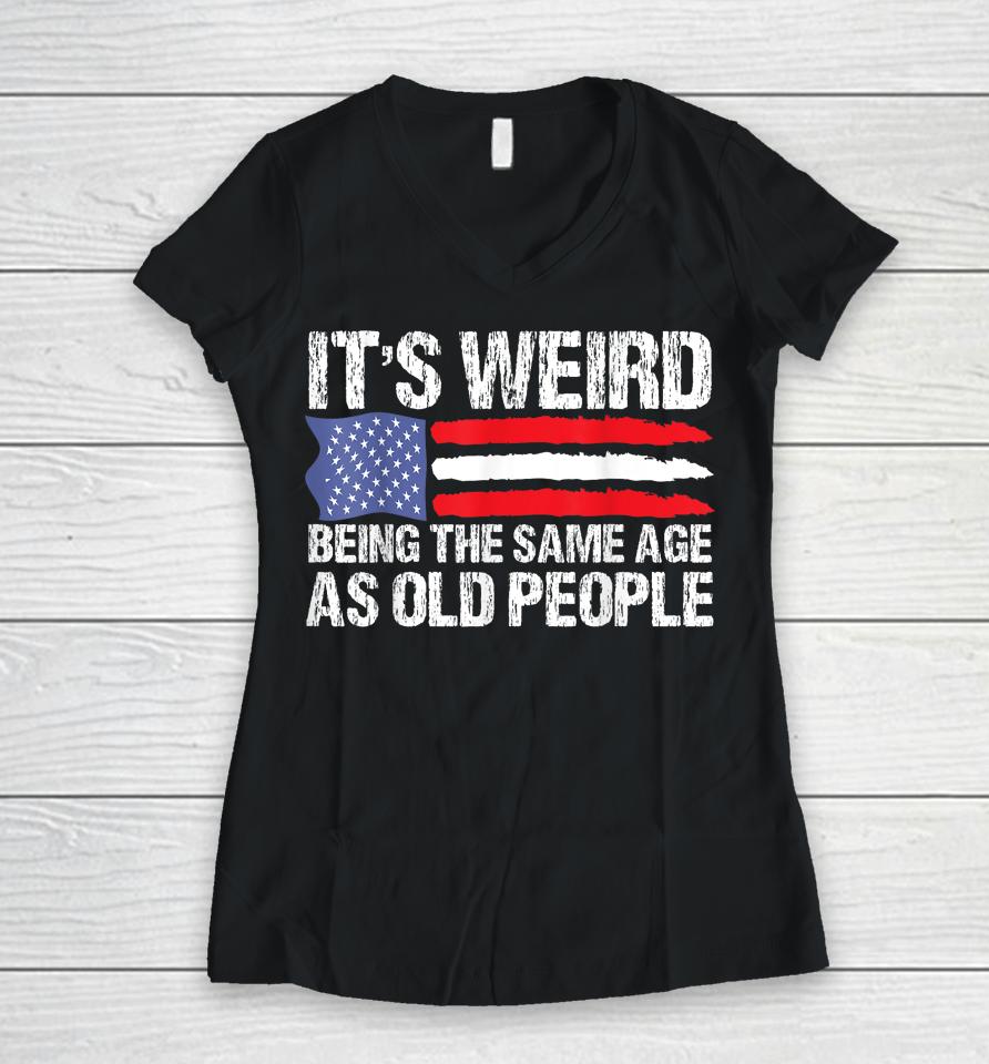 It's Weird Being The Same Age As Old People Retro Women V-Neck T-Shirt