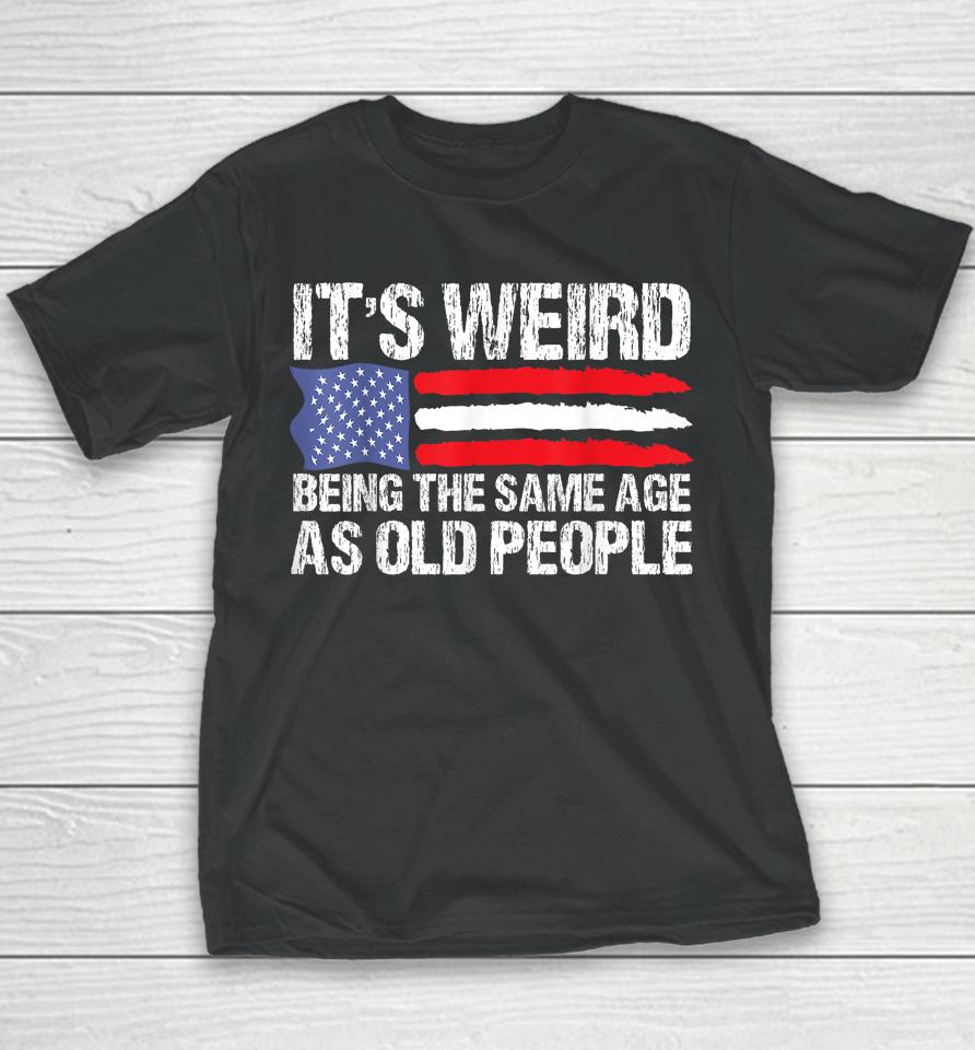 It's Weird Being The Same Age As Old People Retro Youth T-Shirt