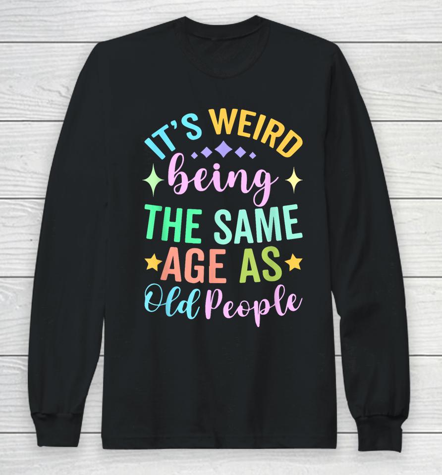 It's Weird Being The Same Age As Old People Retro Long Sleeve T-Shirt