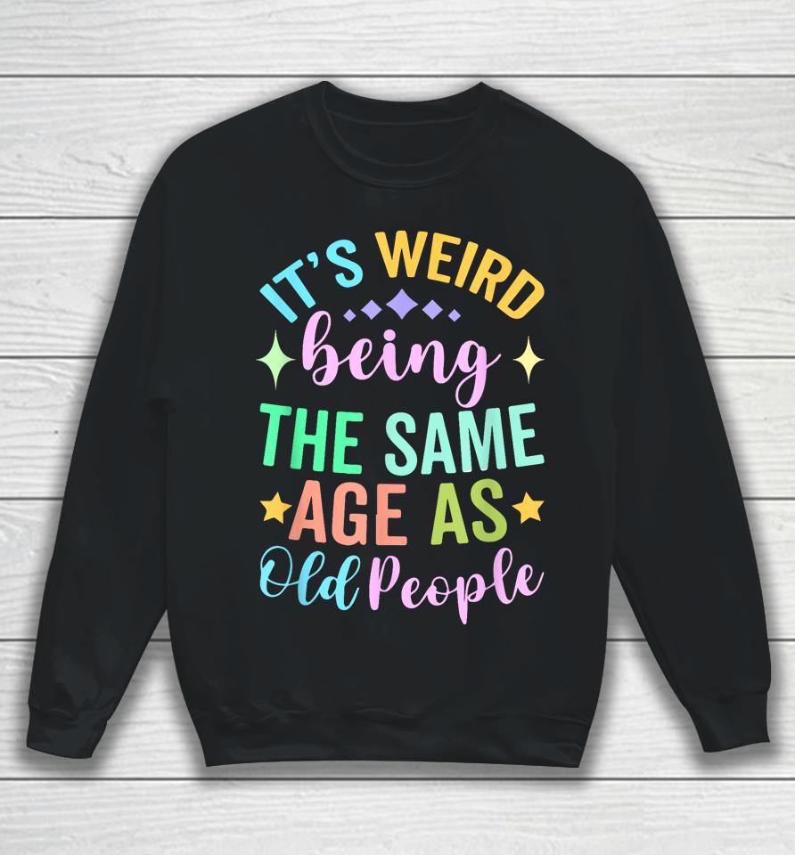 It's Weird Being The Same Age As Old People Retro Sweatshirt