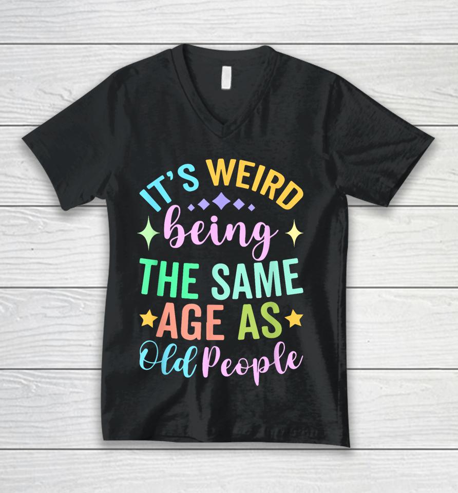 It's Weird Being The Same Age As Old People Retro Unisex V-Neck T-Shirt