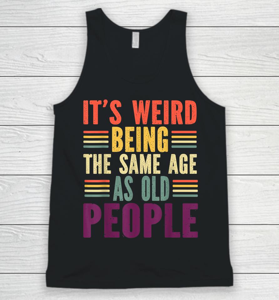 It's Weird Being The Same Age As Old People Vintage Unisex Tank Top