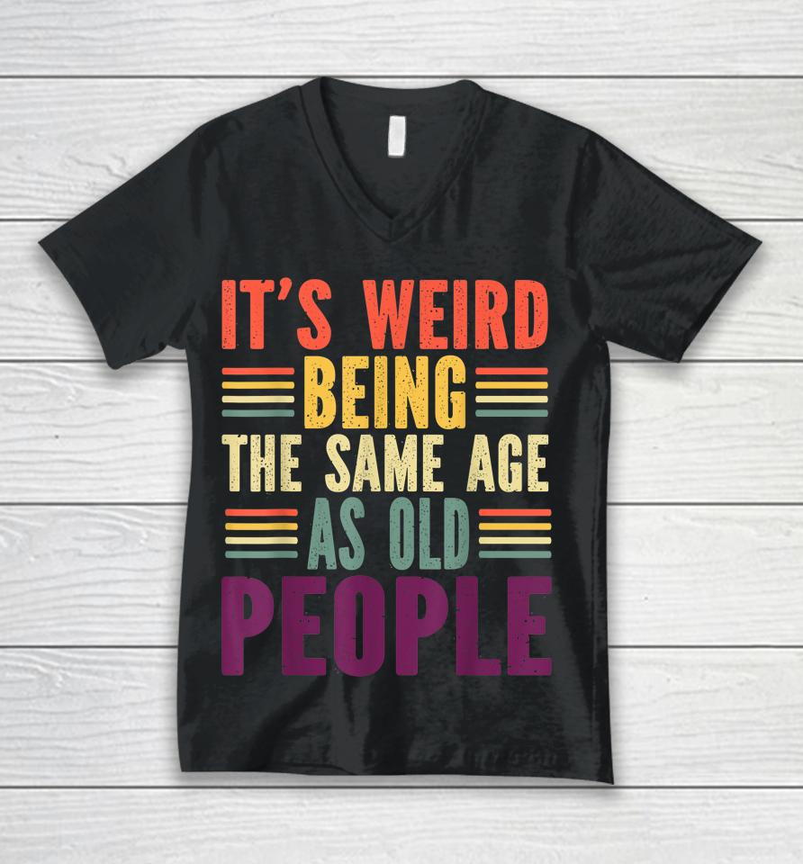 It's Weird Being The Same Age As Old People Vintage Unisex V-Neck T-Shirt