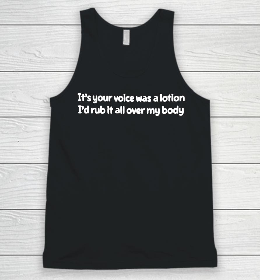It's Your Voice Was A Lotion I'd Rub It All Over My Body Unisex Tank Top