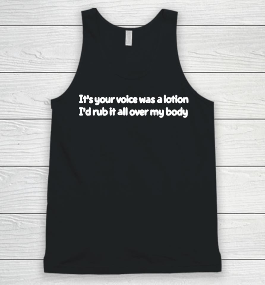 It’s Your Voice Was A Lotion I’d Rub It All Over My Body Unisex Tank Top