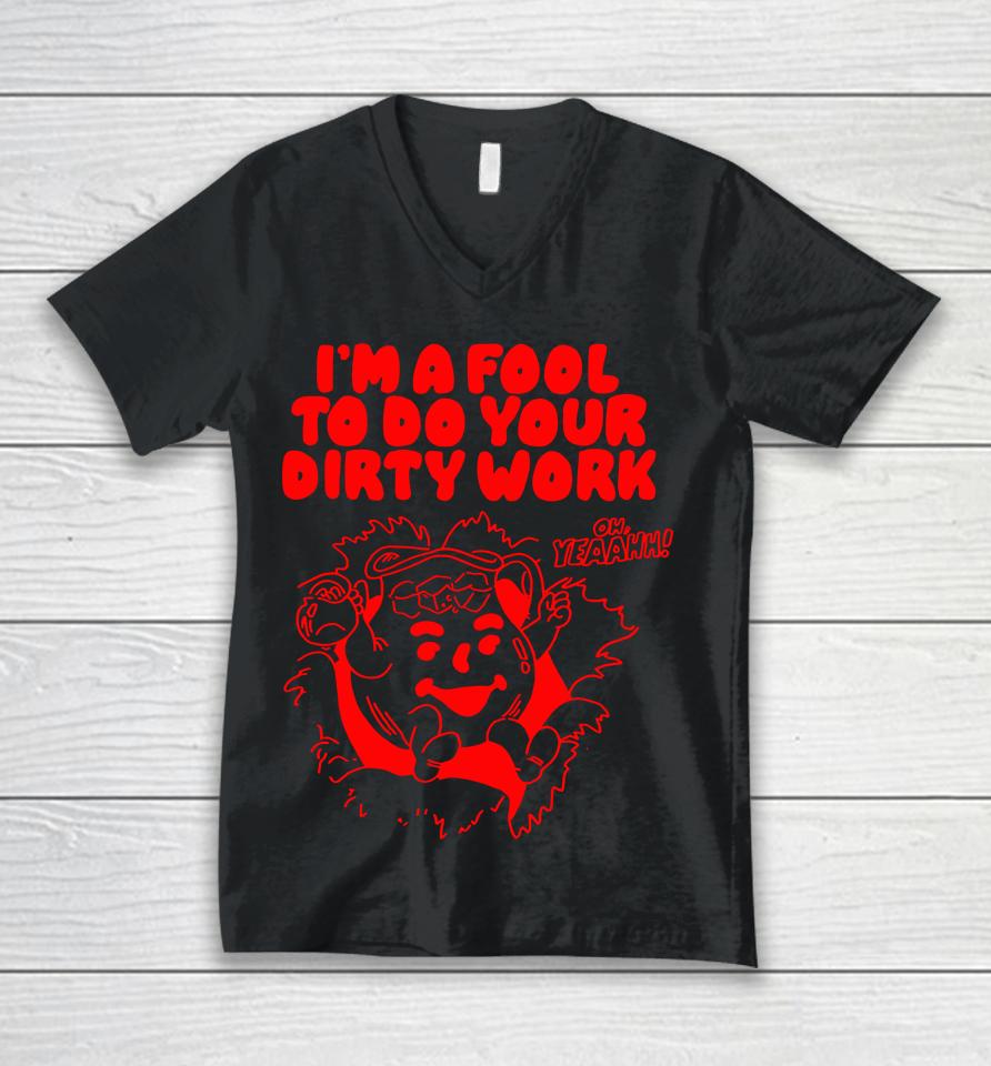 Itsagreatdaytobeawarrior Merch I'm A Fool To Do Your Dirty Work Unisex V-Neck T-Shirt