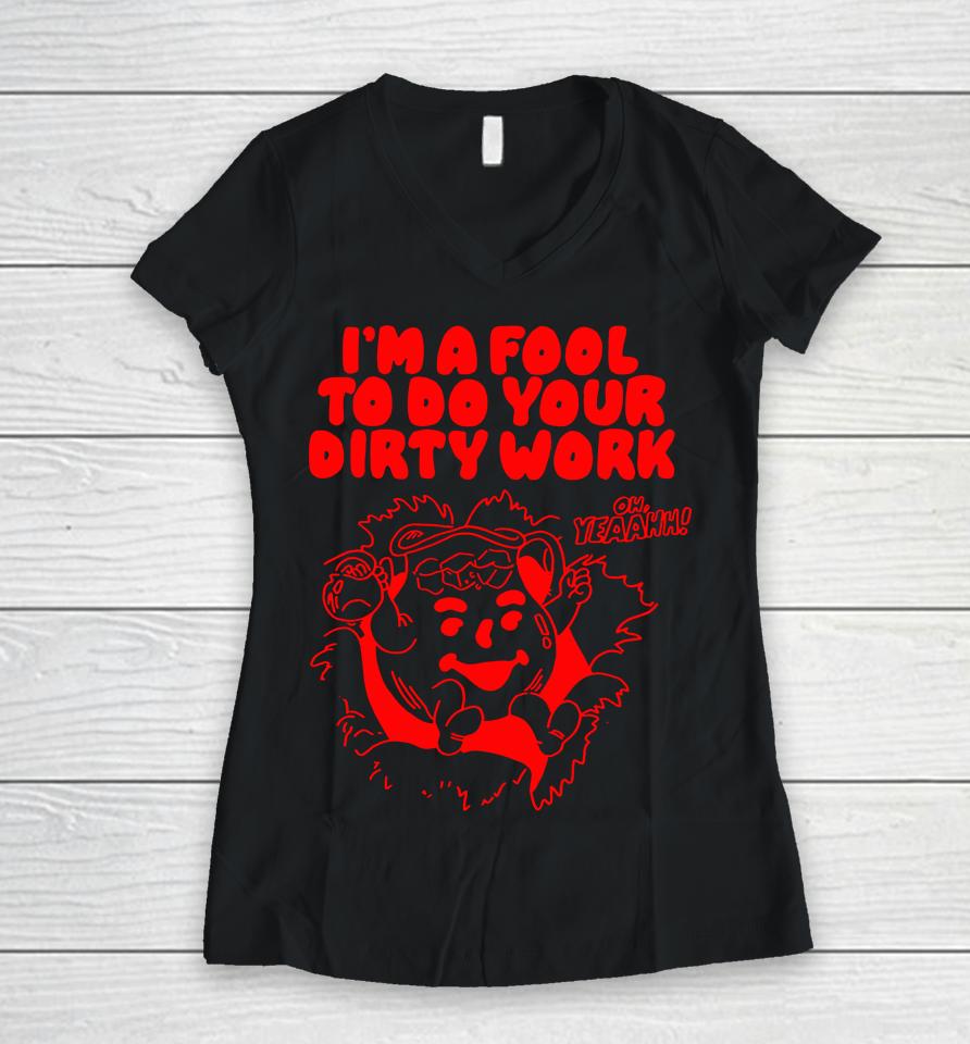 Itsagreatdaytobeawarrior Merch I'm A Fool To Do Your Dirty Work Women V-Neck T-Shirt