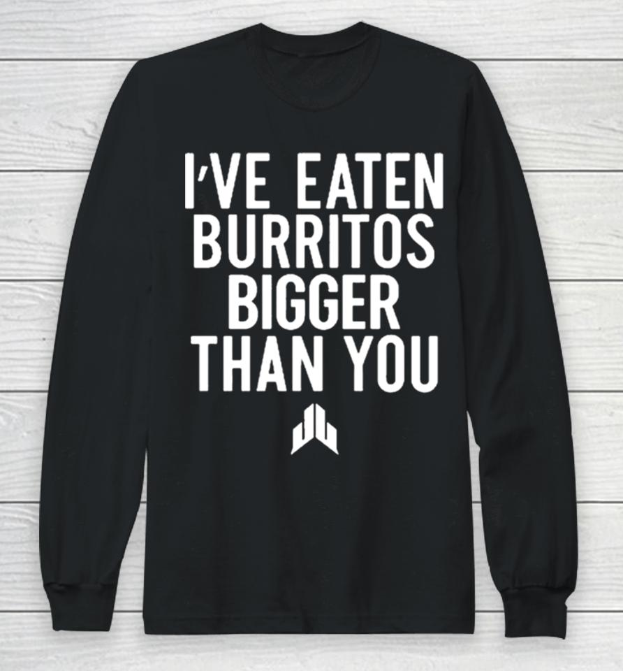 I’ve Eaten Burritos Bigger Than You Sshirts Long Sleeve T-Shirt