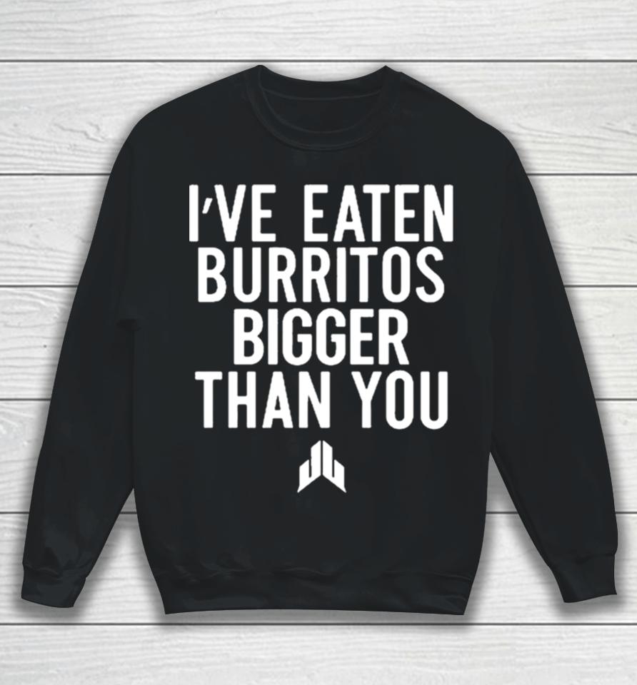 I’ve Eaten Burritos Bigger Than You Sshirts Sweatshirt