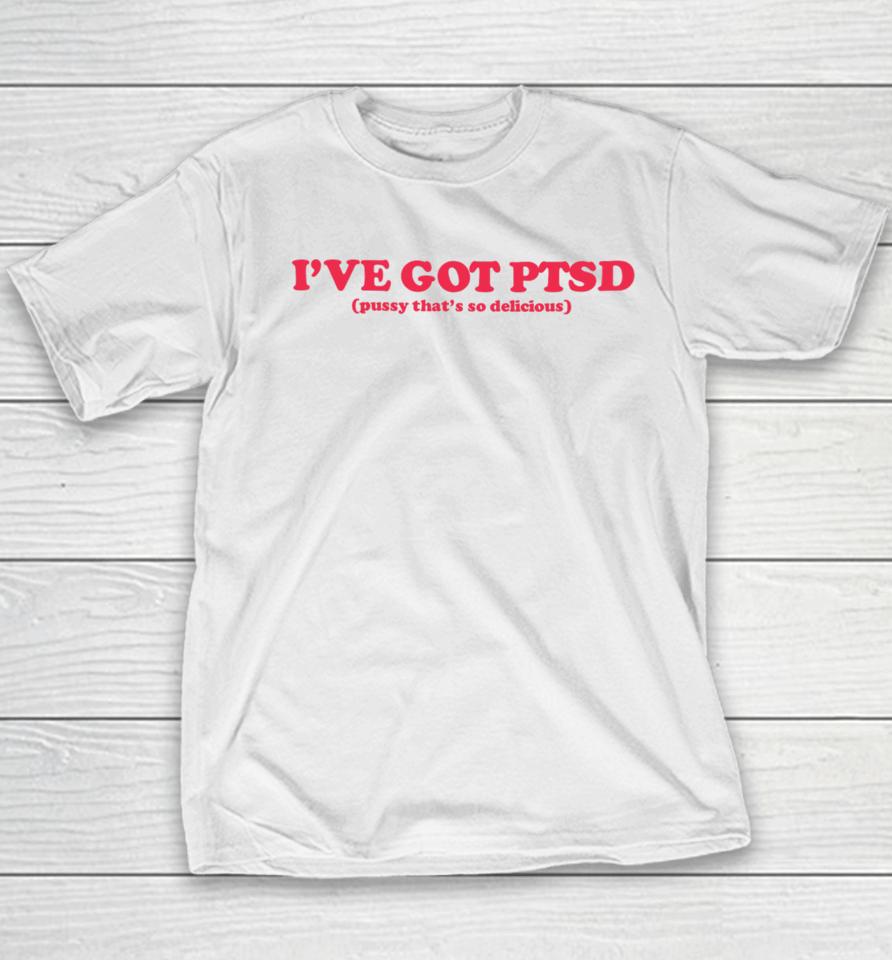 I've Got Ptsd Pussy That's So Delicious Youth T-Shirt
