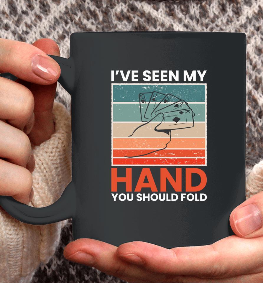 I've Seen My Hand You Should Fold Coffee Mug