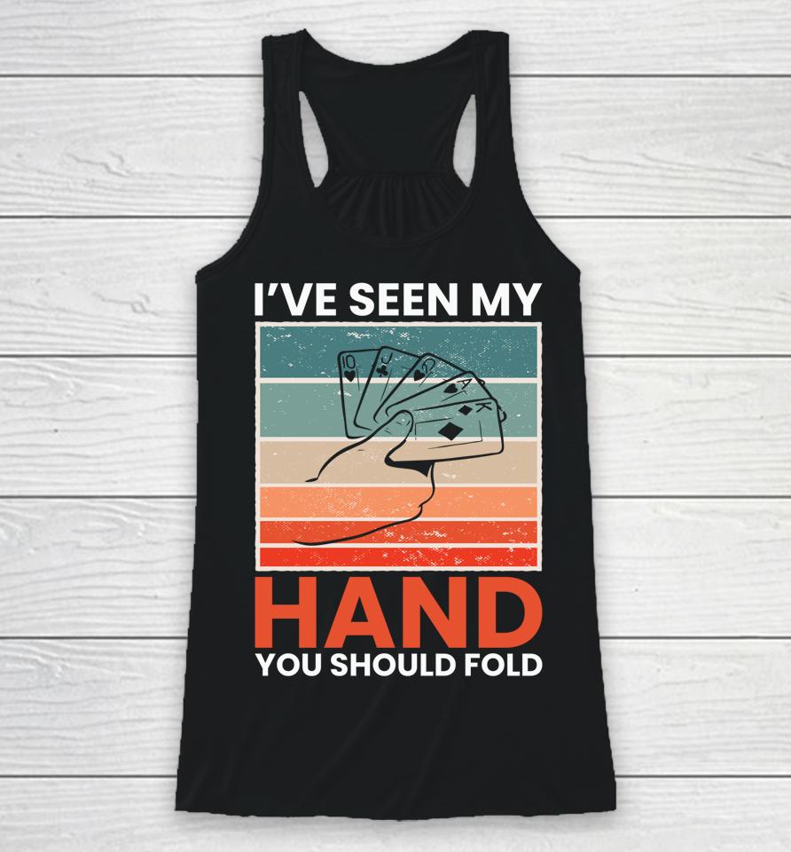 I've Seen My Hand You Should Fold Racerback Tank