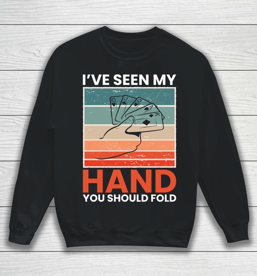 I've Seen My Hand You Should Fold Sweatshirt