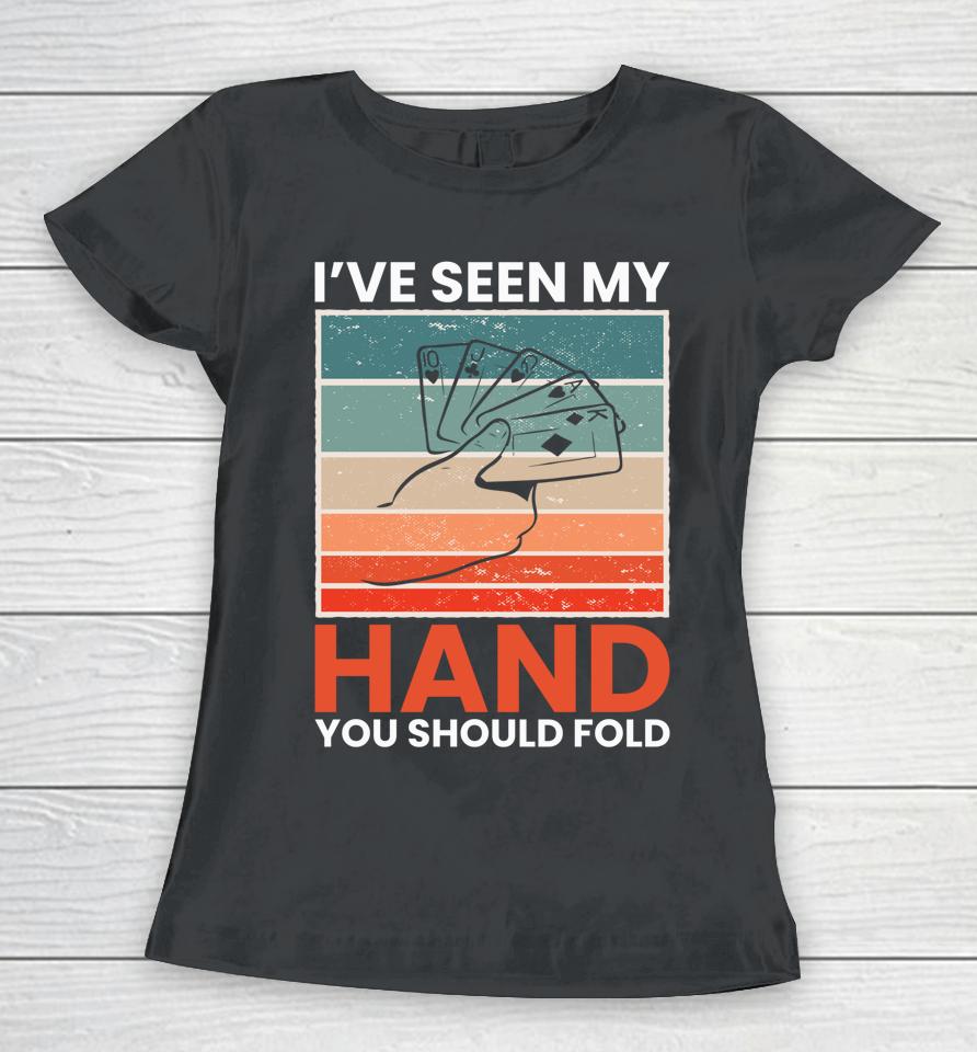 I've Seen My Hand You Should Fold Women T-Shirt