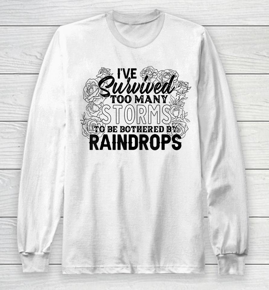 I've Survived Too Many Storms To Be Bothered By Raindrops Long Sleeve T-Shirt