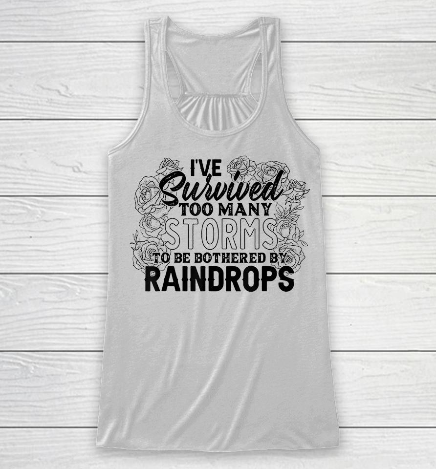 I've Survived Too Many Storms To Be Bothered By Raindrops Racerback Tank
