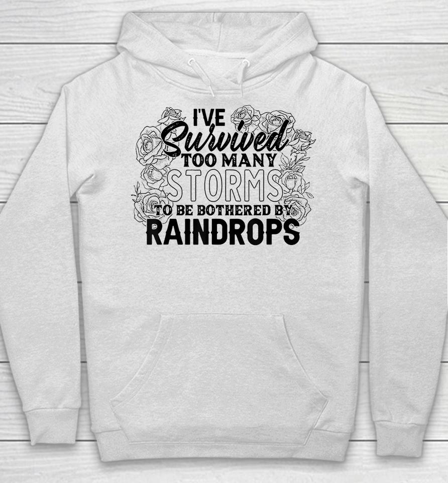 I've Survived Too Many Storms To Be Bothered By Raindrops Hoodie