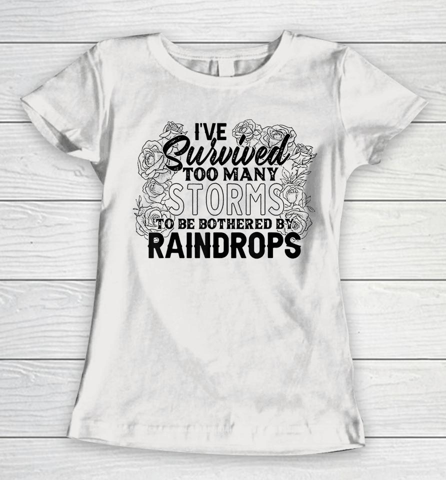 I've Survived Too Many Storms To Be Bothered By Raindrops Women T-Shirt