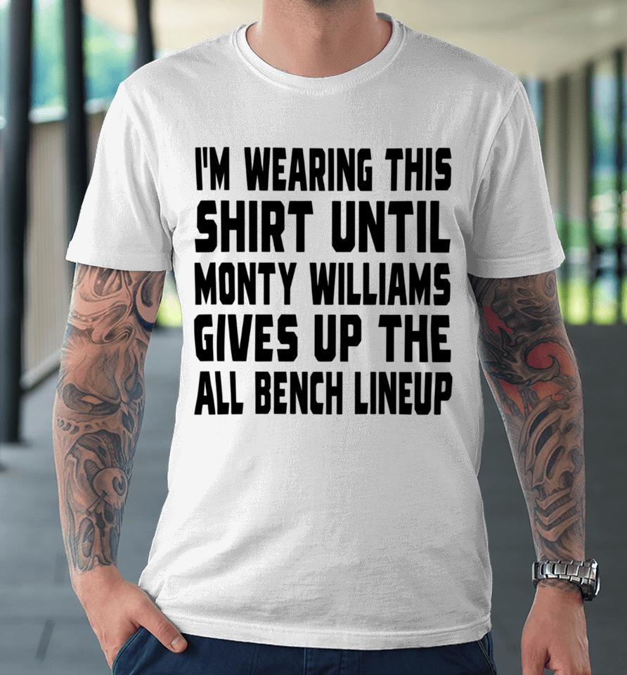 Jack Kelly I’m Wearing This Shirt Until Monty Williams Gives Up The All Bench Lineup Premium T-Shirt