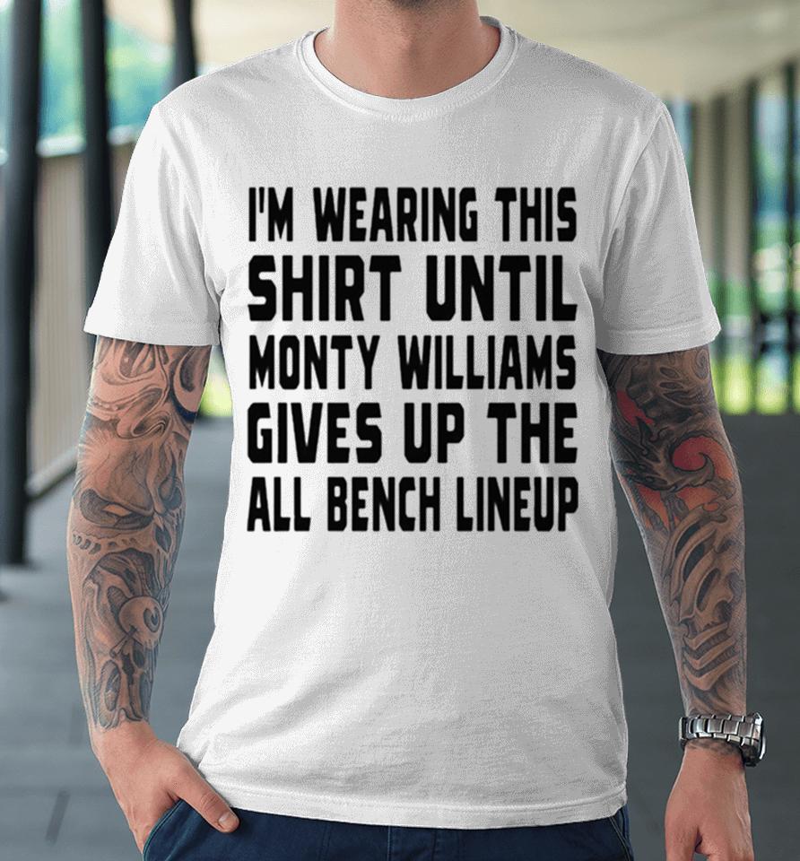 Jack Kelly Im Wearing This Until Monty Williams Gives Up The All Bench Lineup Premium T-Shirt