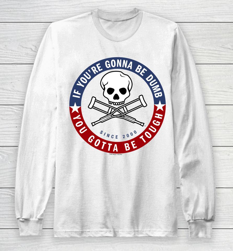 Jackass Forever If You're Gonna Be Dumb Be Tough Logo Long Sleeve T-Shirt