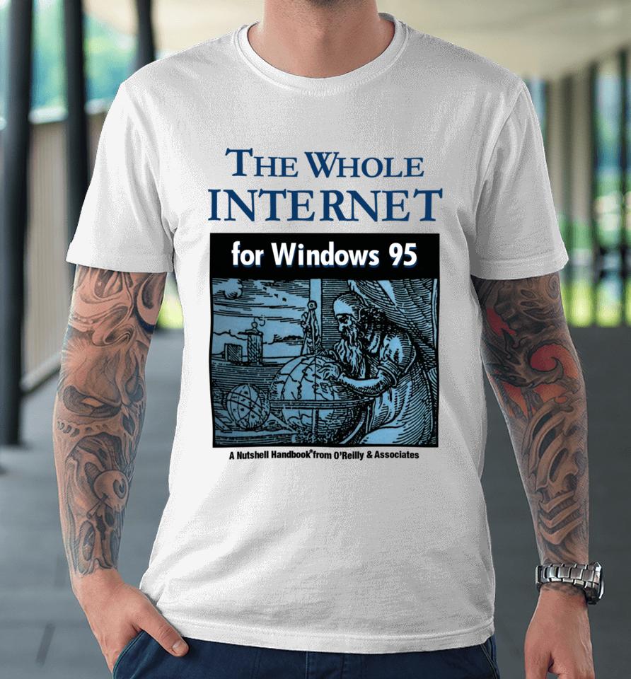 Jackets &Amp; Hats The Whole Internet For Windows 95 Premium T-Shirt