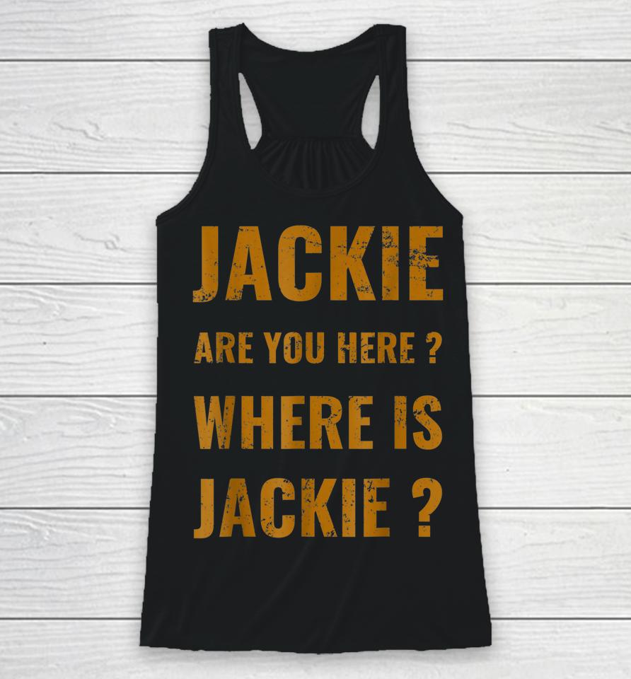 Jackie Are You Here Where Is Jackie Funny Joe Biden Racerback Tank