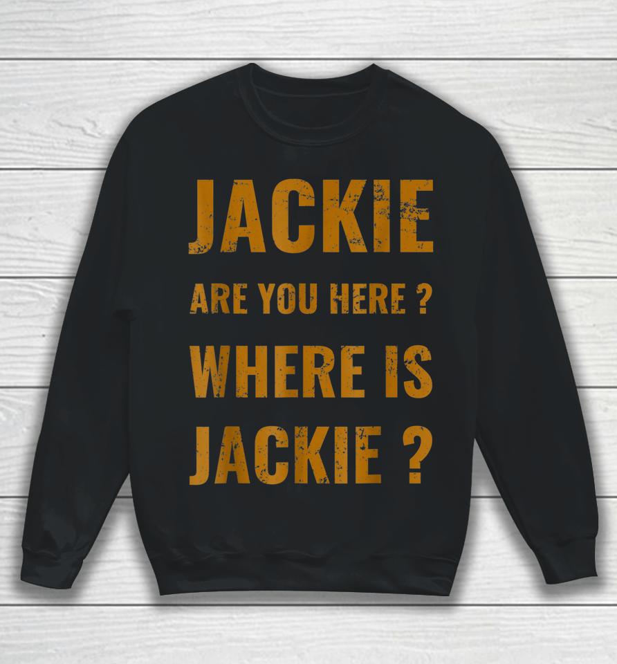 Jackie Are You Here Where Is Jackie Funny Joe Biden Sweatshirt
