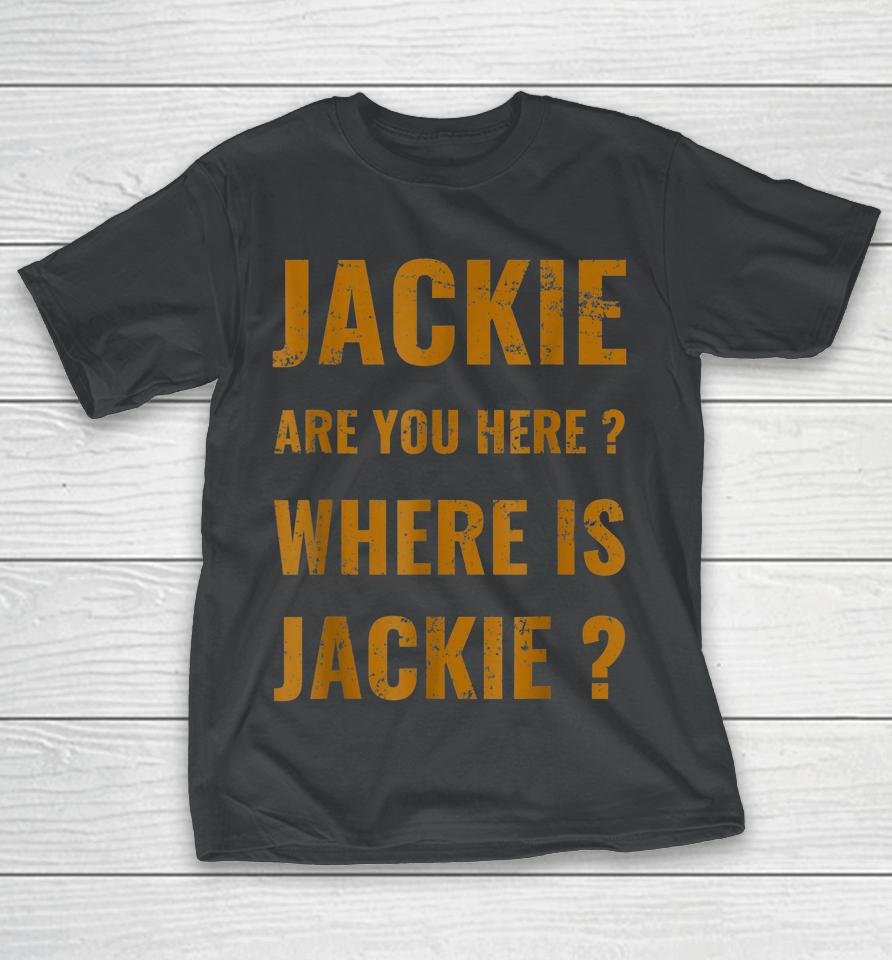 Jackie Are You Here Where Is Jackie Funny Joe Biden T-Shirt
