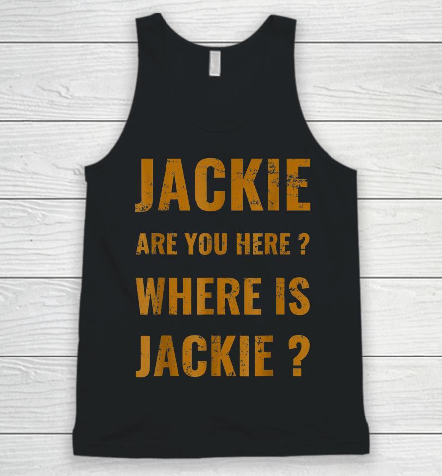 Jackie Are You Here Where Is Jackie Funny Joe Biden Unisex Tank Top