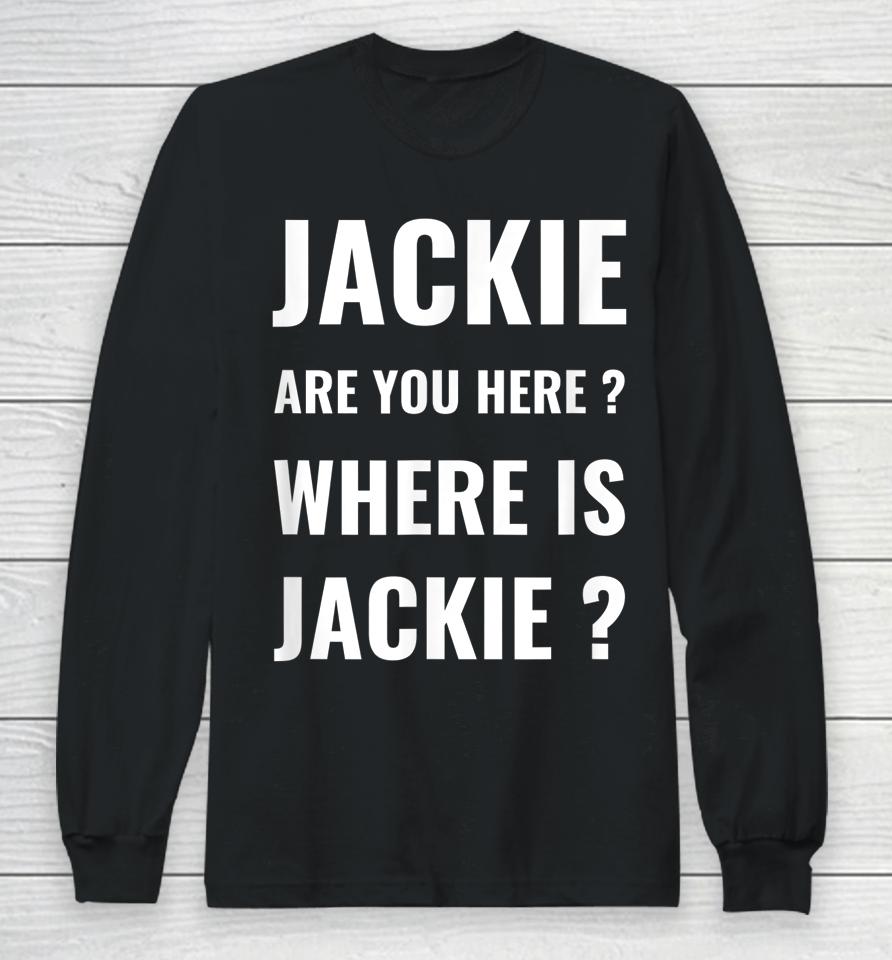 Jackie Are You Here Where Is Jackie Funny Joe Biden Long Sleeve T-Shirt