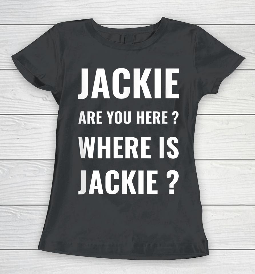 Jackie Are You Here Where Is Jackie Funny Joe Biden Women T-Shirt