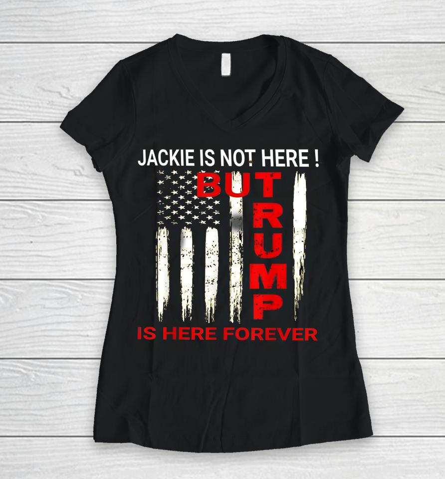 Jackie Are You Here Where Is Jackie Trump Is Here Forever Women V-Neck T-Shirt