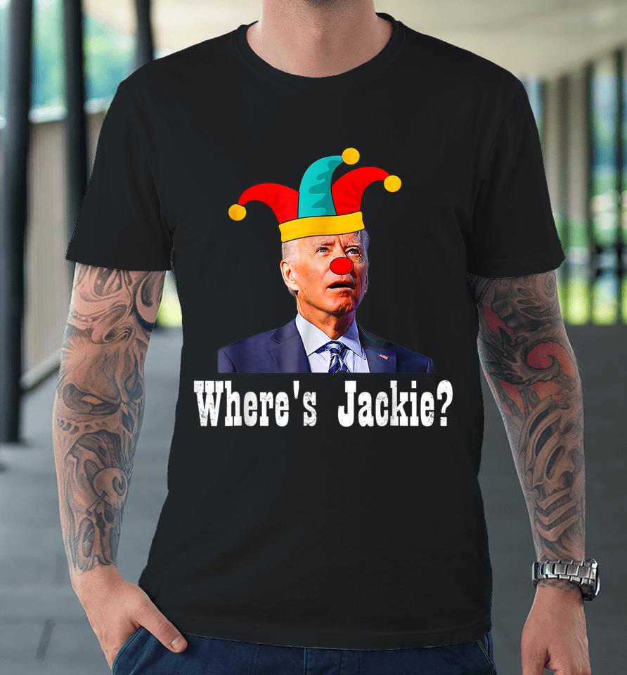 Jackie Are You Here Where's Jackie Biden President Funny Tee Premium T-Shirt