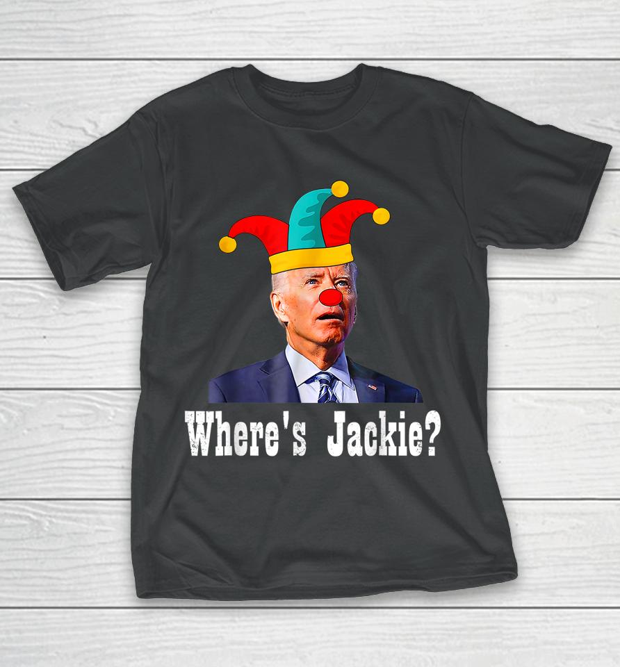 Jackie Are You Here Where's Jackie Biden President Funny Tee T-Shirt